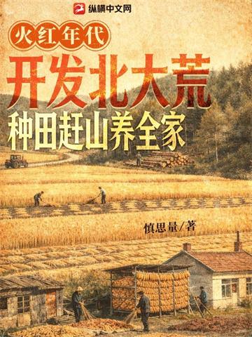 火红年代：开发北大荒，种田赶山养全家