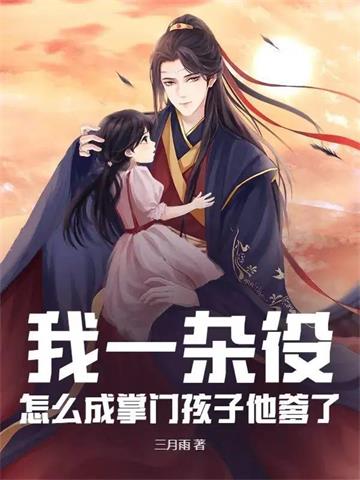 我一杂役，怎么成掌门孩子他爹了？